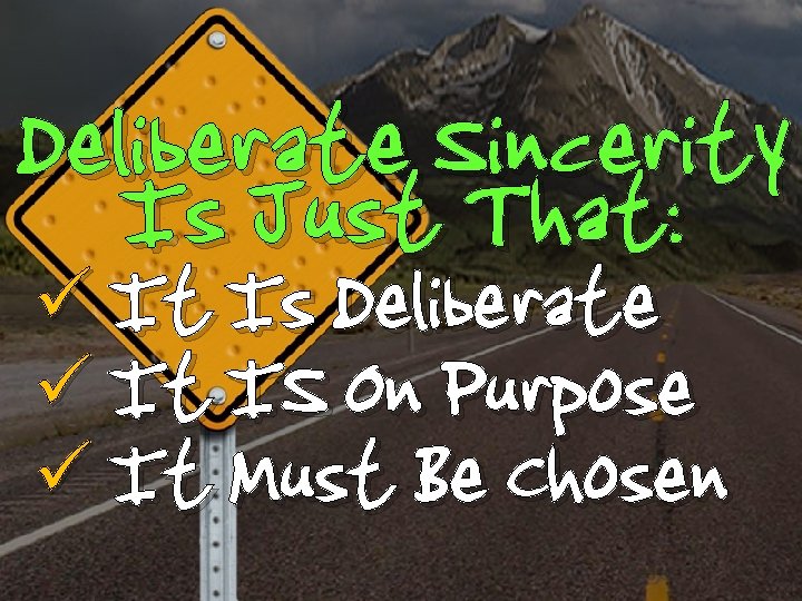 Deliberate Sincerity Is Just That: ü It Is Deliberate ü It IS On Purpose