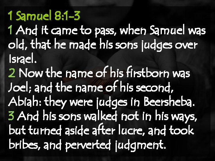 1 Samuel 8: 1 -3 1 And it came to pass, when Samuel was
