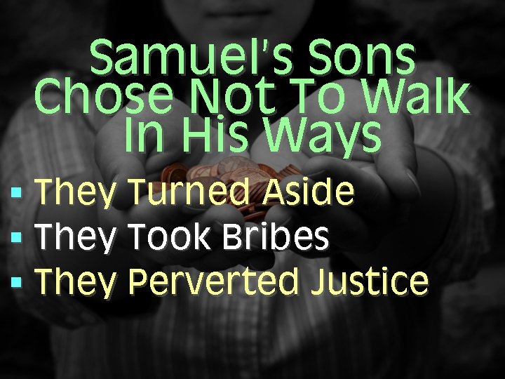 Samuel’s Sons Chose Not To Walk In His Ways § They Turned Aside §