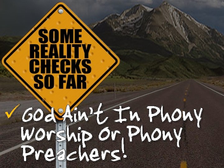 üGod Ain’t In Phony Worship Or Phony Preachers! 