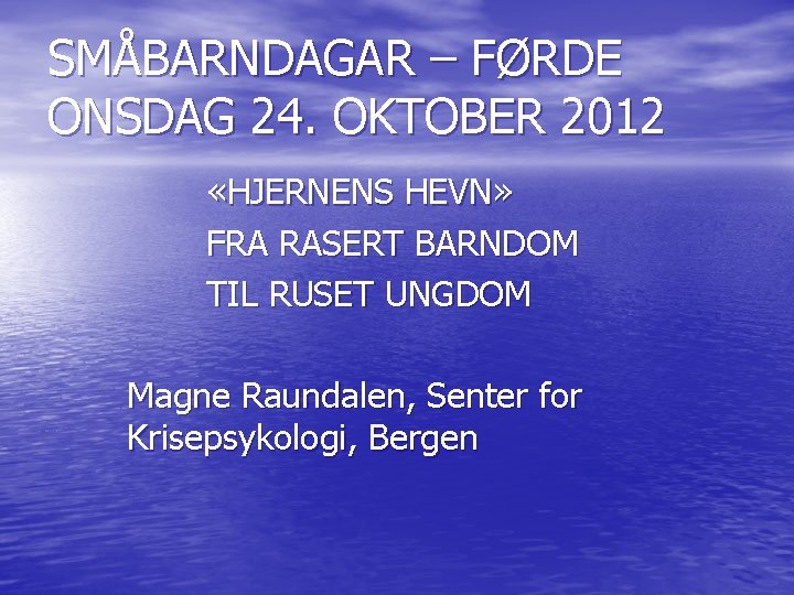 SMÅBARNDAGAR – FØRDE ONSDAG 24. OKTOBER 2012 «HJERNENS HEVN» FRA RASERT BARNDOM TIL RUSET