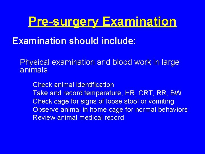 Pre-surgery Examination should include: Physical examination and blood work in large animals Check animal Pre-surgery Examination should include: Physical examination and blood work in large animals Check animal