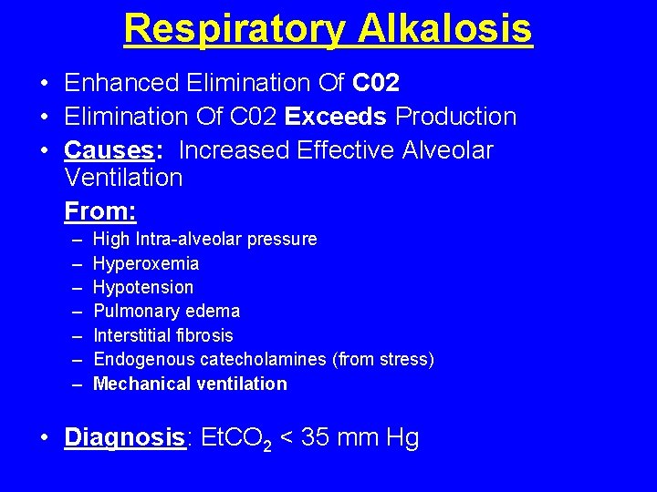 Respiratory Alkalosis • Enhanced Elimination Of C 02 • Elimination Of C 02 Exceeds Respiratory Alkalosis • Enhanced Elimination Of C 02 • Elimination Of C 02 Exceeds