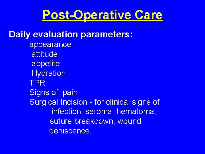 Post-Operative Care Daily evaluation parameters: appearance attitude appetite Hydration TPR Signs of pain Surgical Post-Operative Care Daily evaluation parameters: appearance attitude appetite Hydration TPR Signs of pain Surgical