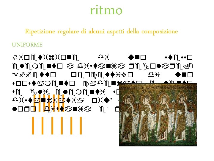 ritmo Ripetizione regolare di alcuni aspetti della composizione UNIFORME Ripetizione di uno stesso elemento