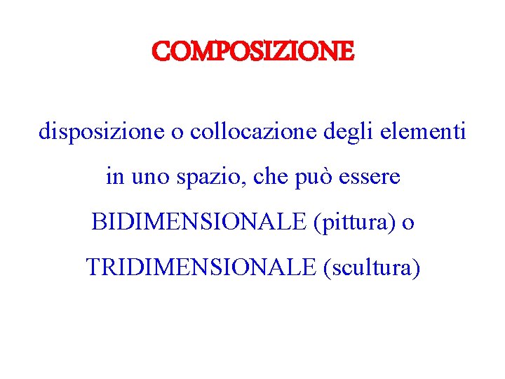 COMPOSIZIONE disposizione o collocazione degli elementi in uno spazio, che può essere BIDIMENSIONALE (pittura)