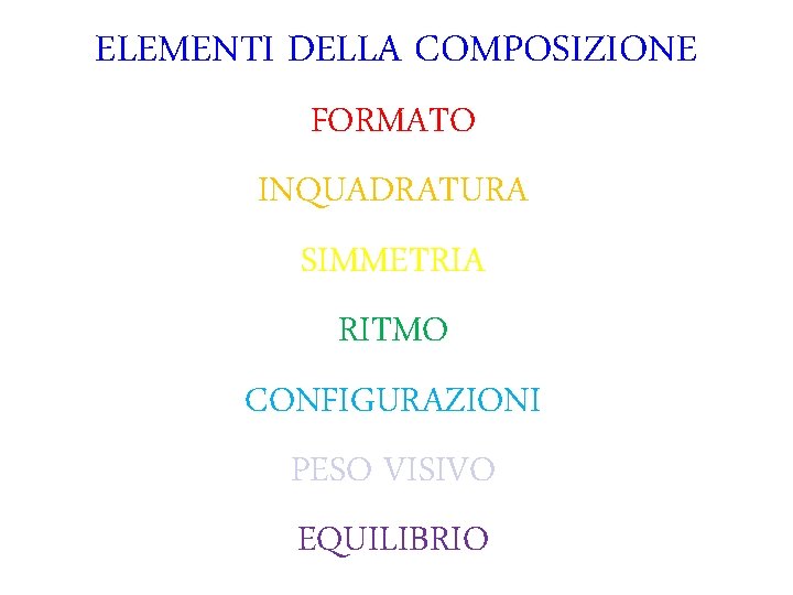 ELEMENTI DELLA COMPOSIZIONE FORMATO INQUADRATURA SIMMETRIA RITMO CONFIGURAZIONI PESO VISIVO EQUILIBRIO 