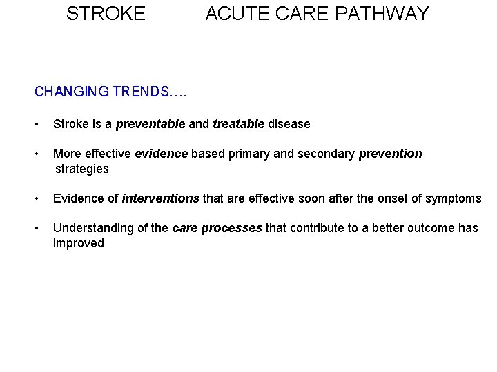 STROKE ACUTE CARE PATHWAY CHANGING TRENDS…. • Stroke is a preventable and treatable disease