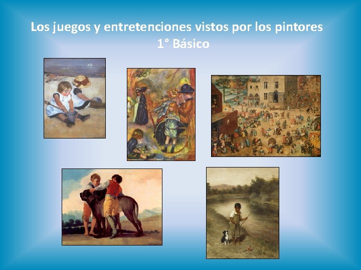 Los juegos y entretenciones vistos por los pintores 1° Básico 