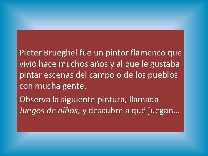 Pieter Brueghel fue un pintor flamenco que vivió hace muchos años y al que