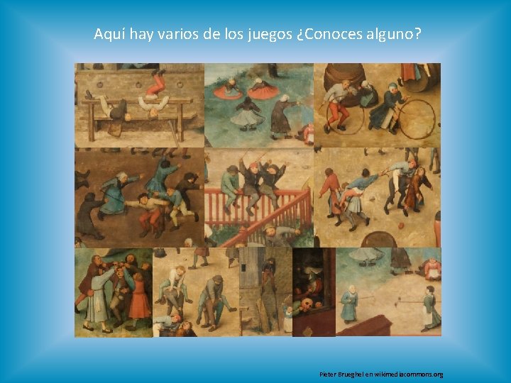 Aquí hay varios de los juegos ¿Conoces alguno? Pieter Brueghel en wikimediacommons. org 