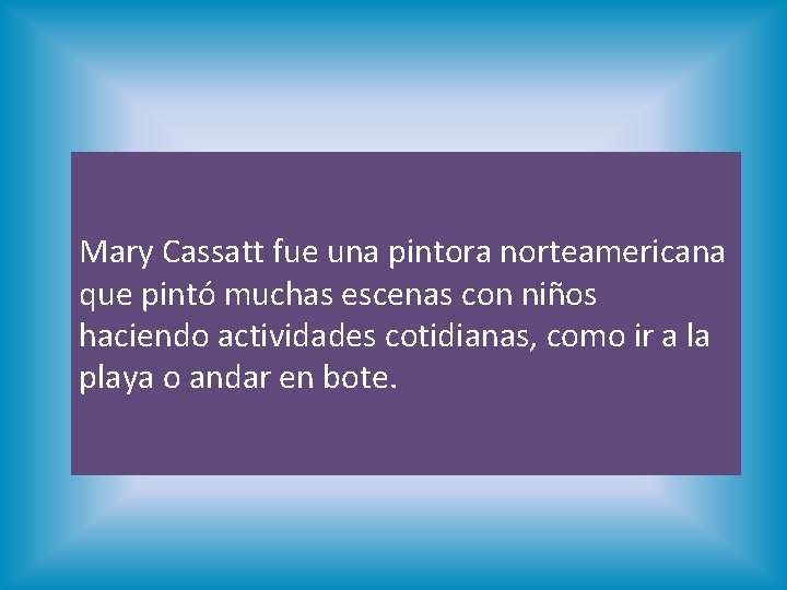 Mary Cassatt fue una pintora norteamericana que pintó muchas escenas con niños haciendo actividades