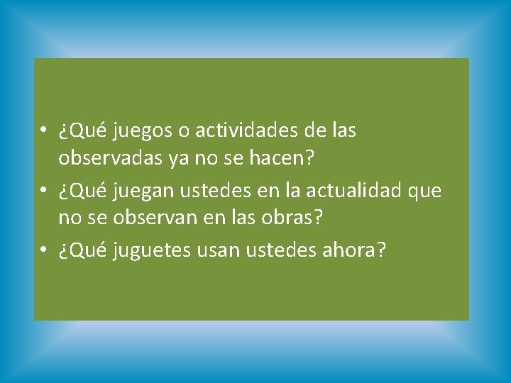  • ¿Qué juegos o actividades de las observadas ya no se hacen? •