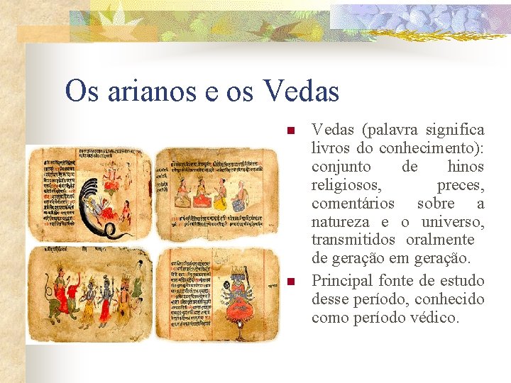 Os arianos e os Vedas n n Vedas (palavra significa livros do conhecimento): conjunto