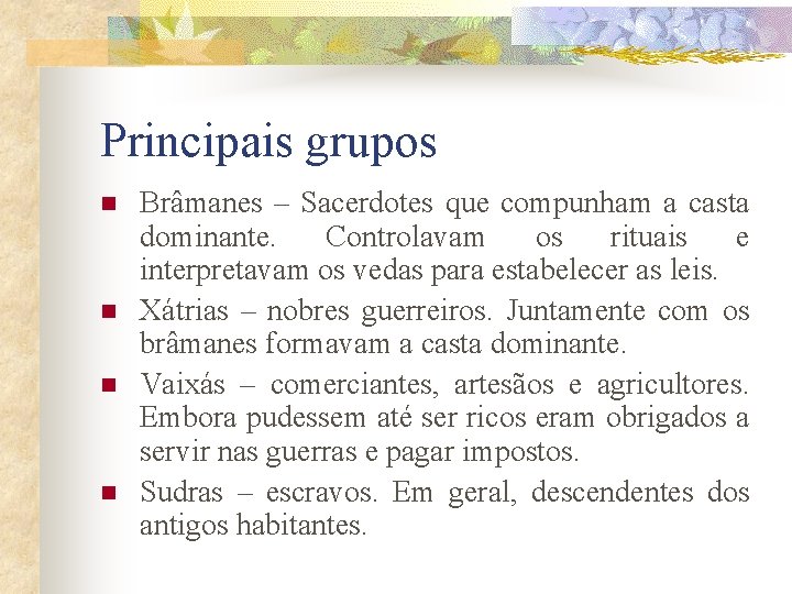 Principais grupos n n Brâmanes – Sacerdotes que compunham a casta dominante. Controlavam os