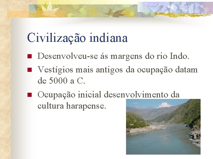 Civilização indiana n n n Desenvolveu-se ás margens do rio Indo. Vestígios mais antigos