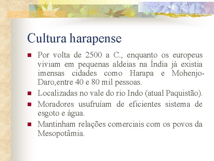 Cultura harapense n n Por volta de 2500 a C. , enquanto os europeus