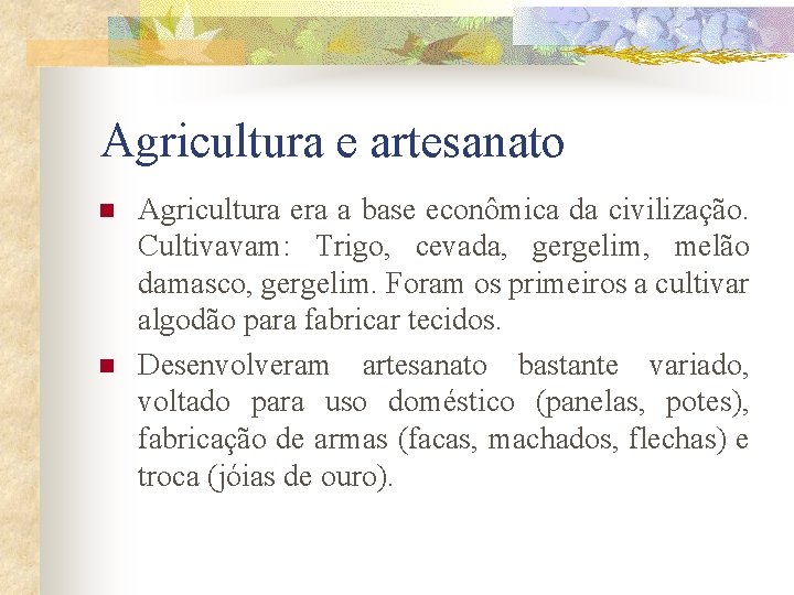 Agricultura e artesanato n n Agricultura era a base econômica da civilização. Cultivavam: Trigo,