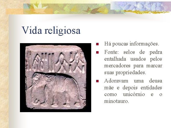 Vida religiosa n n n Há poucas informações. Fonte: selos de pedra entalhada usados