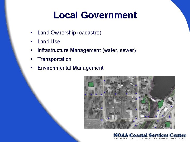 Local Government • Land Ownership (cadastre) • Land Use • Infrastructure Management (water, sewer)