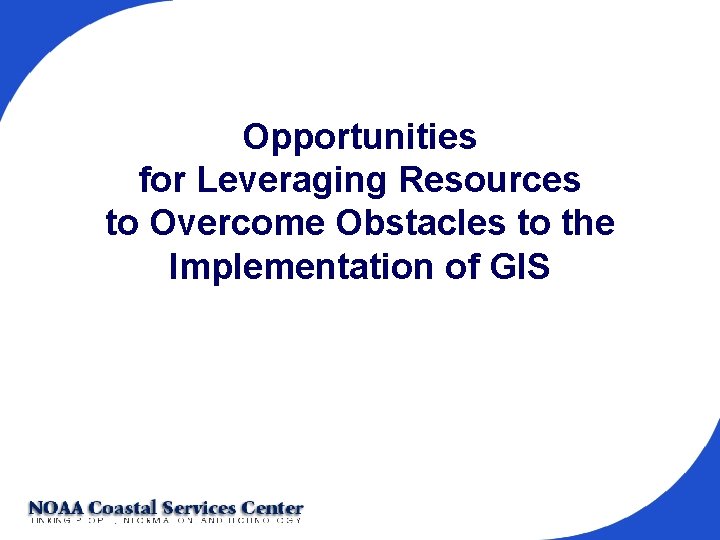 Opportunities for Leveraging Resources to Overcome Obstacles to the Implementation of GIS 