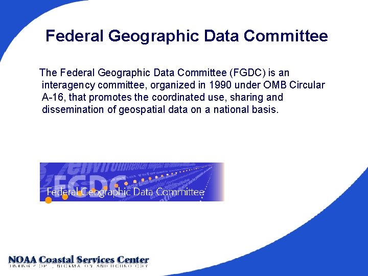 Federal Geographic Data Committee The Federal Geographic Data Committee (FGDC) is an interagency committee,