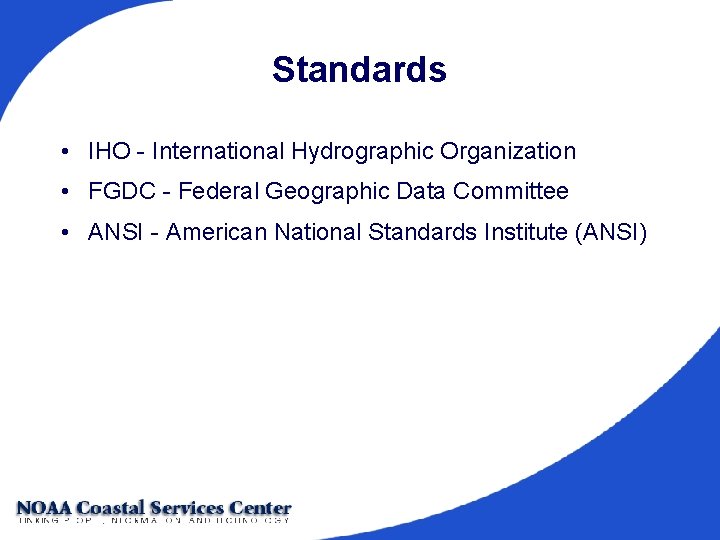 Standards • IHO - International Hydrographic Organization • FGDC - Federal Geographic Data Committee