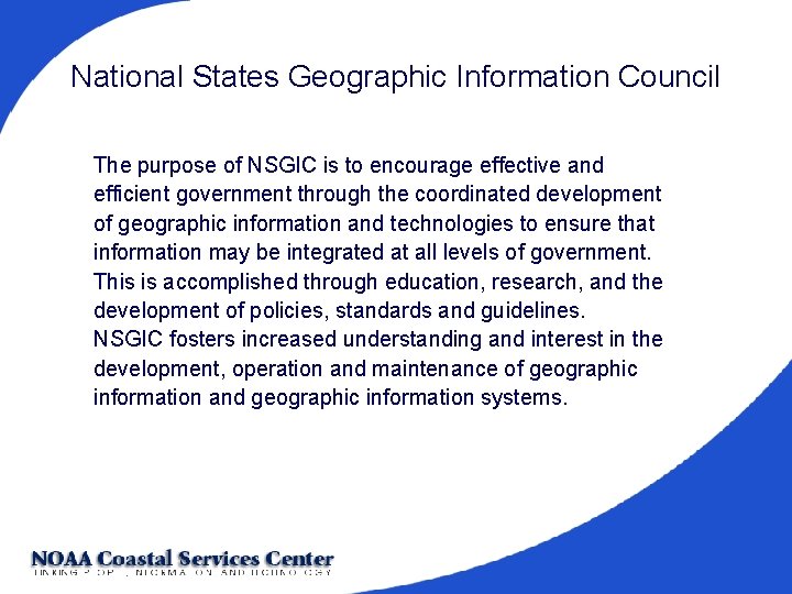 National States Geographic Information Council The purpose of NSGIC is to encourage effective and