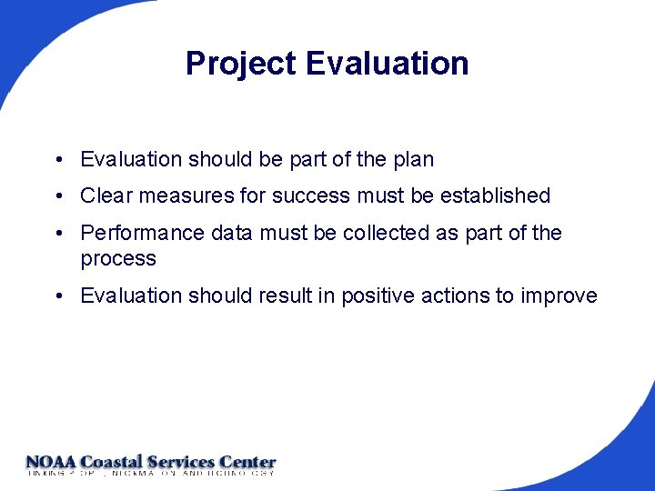 Project Evaluation • Evaluation should be part of the plan • Clear measures for