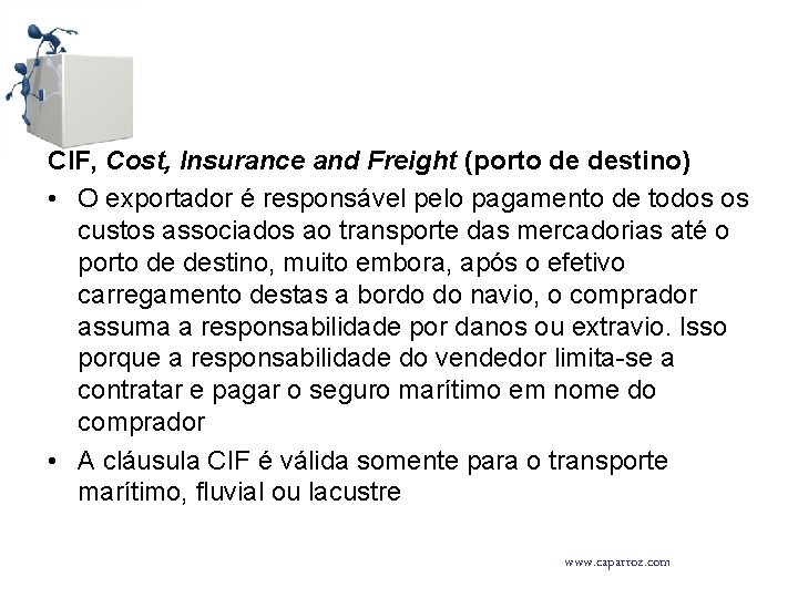 CIF, Cost, Insurance and Freight (porto de destino) • O exportador é responsável pelo