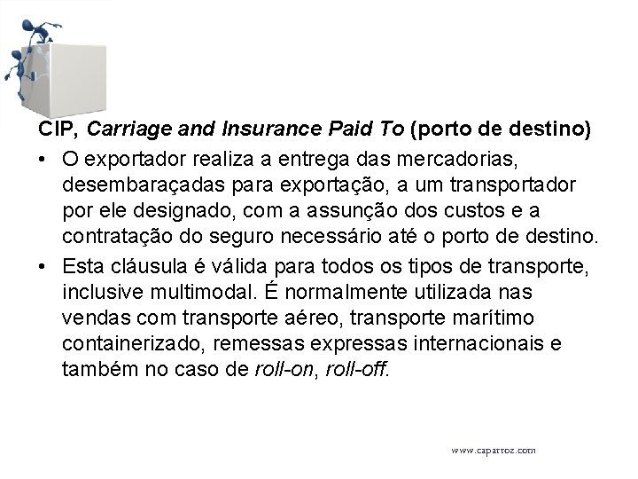 CIP, Carriage and Insurance Paid To (porto de destino) • O exportador realiza a
