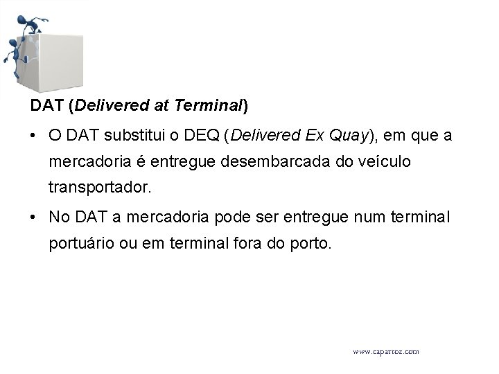 DAT (Delivered at Terminal) • O DAT substitui o DEQ (Delivered Ex Quay), em