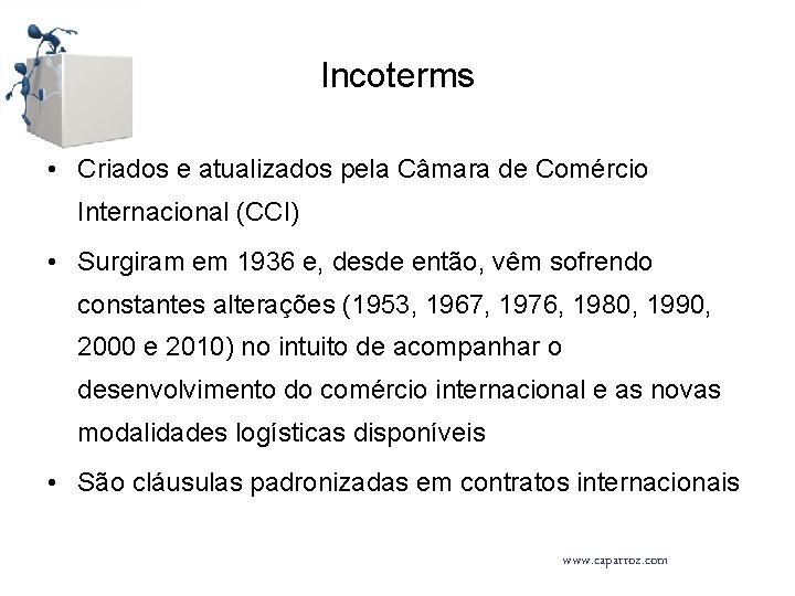 Incoterms • Criados e atualizados pela Câmara de Comércio Internacional (CCI) • Surgiram em