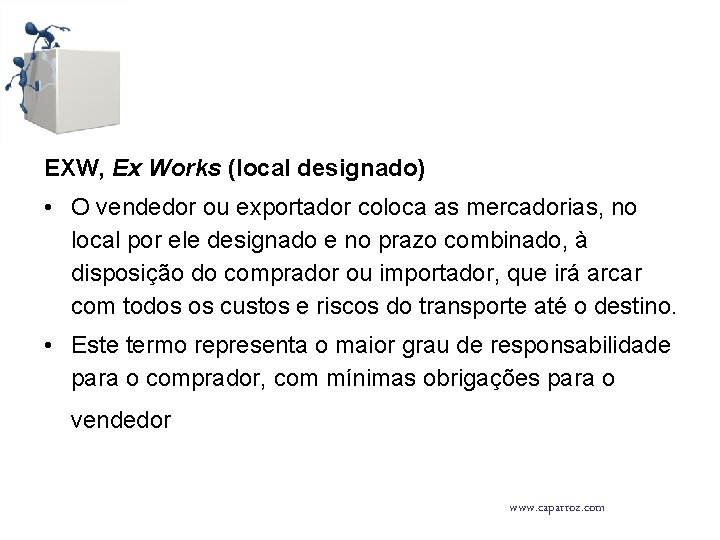 EXW, Ex Works (local designado) • O vendedor ou exportador coloca as mercadorias, no