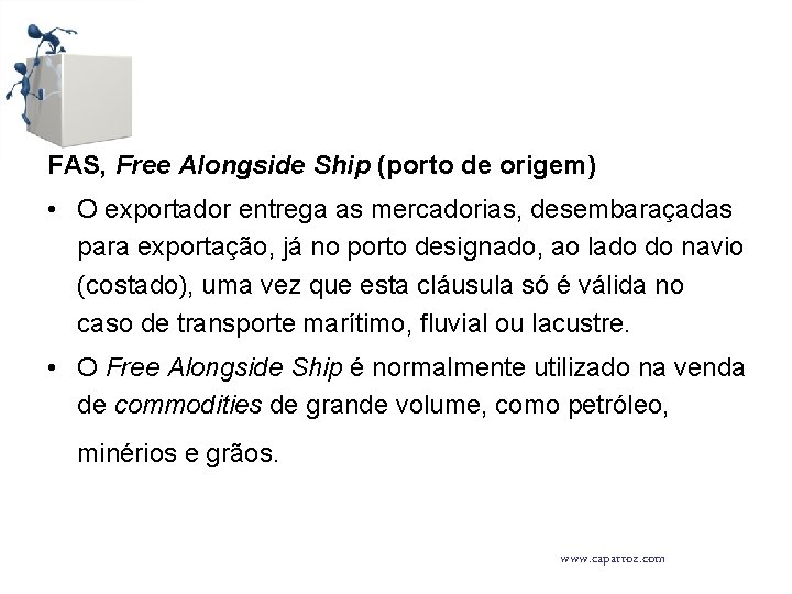 FAS, Free Alongside Ship (porto de origem) • O exportador entrega as mercadorias, desembaraçadas