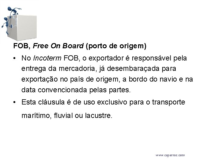 FOB, Free On Board (porto de origem) • No Incoterm FOB, o exportador é