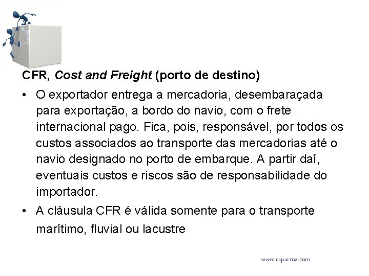 CFR, Cost and Freight (porto de destino) • O exportador entrega a mercadoria, desembaraçada