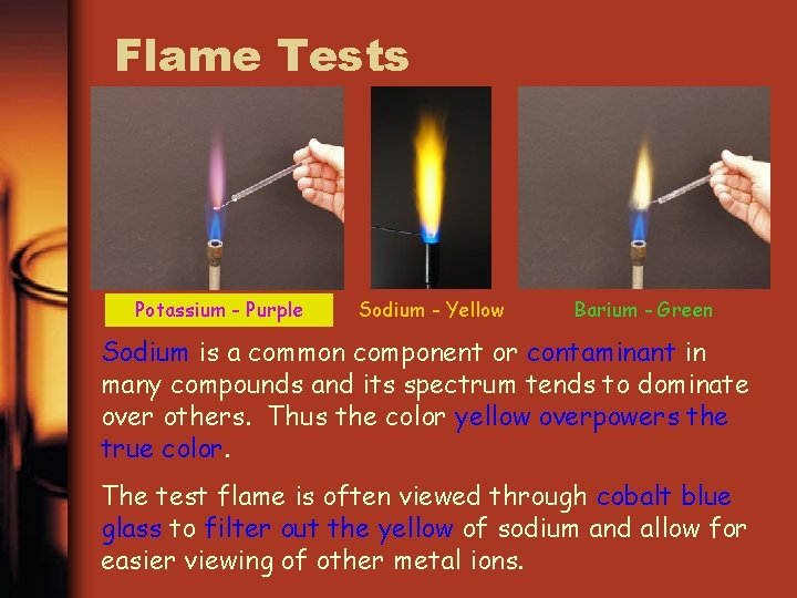 Flame Tests Potassium - Purple Sodium - Yellow Barium - Green Sodium is a