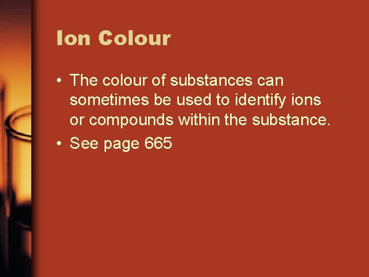 Ion Colour • The colour of substances can sometimes be used to identify ions