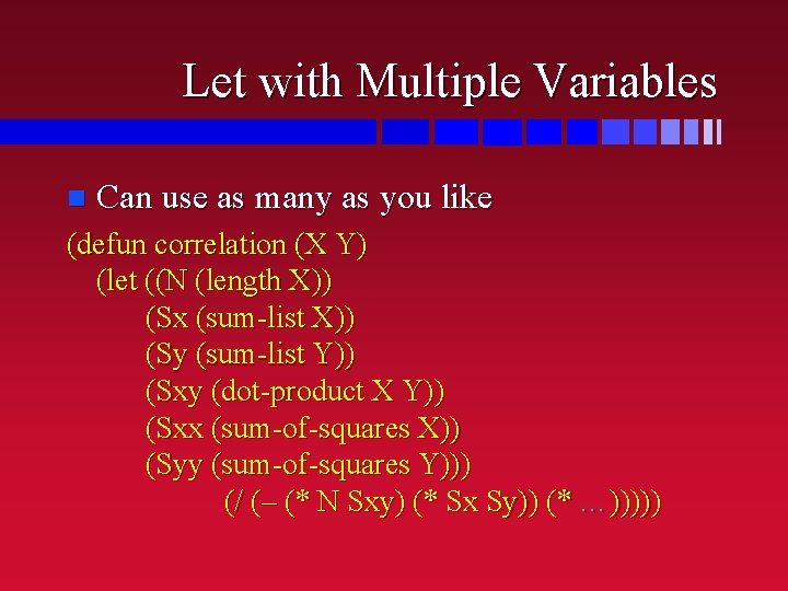 Let with Multiple Variables n Can use as many as you like (defun correlation