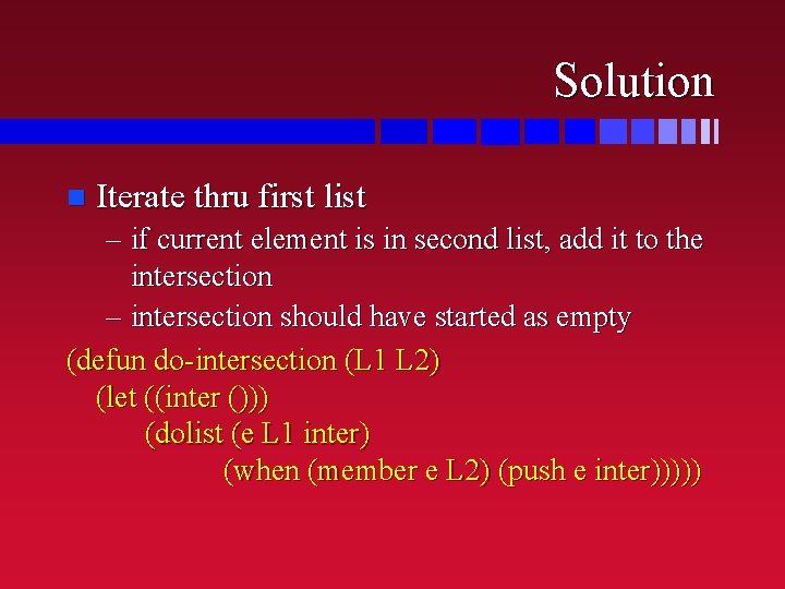 Solution n Iterate thru first list – if current element is in second list,