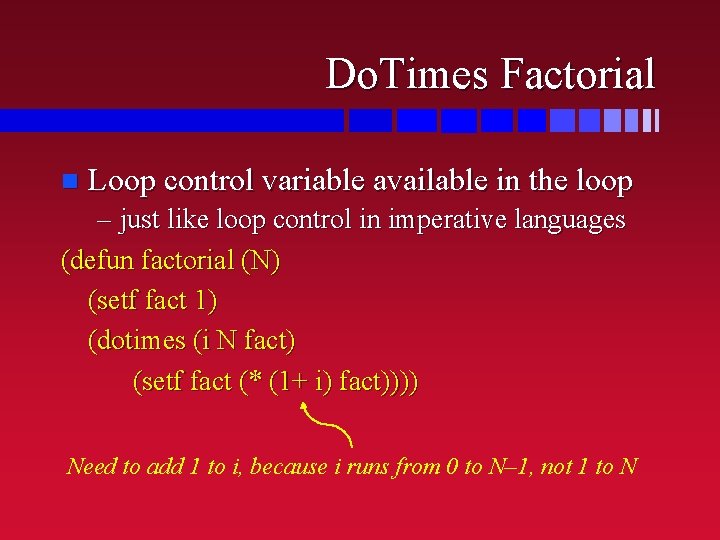 Do. Times Factorial n Loop control variable available in the loop – just like