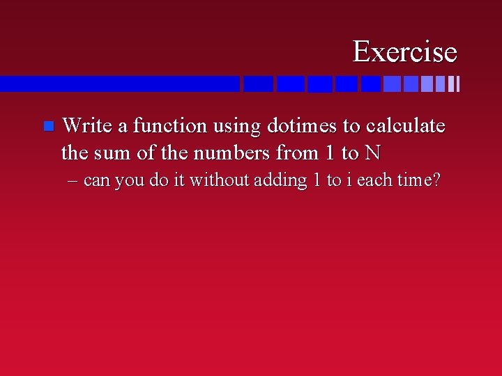 Exercise n Write a function using dotimes to calculate the sum of the numbers