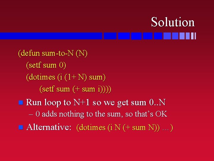 Solution (defun sum-to-N (N) (setf sum 0) (dotimes (i (1+ N) sum) (setf sum