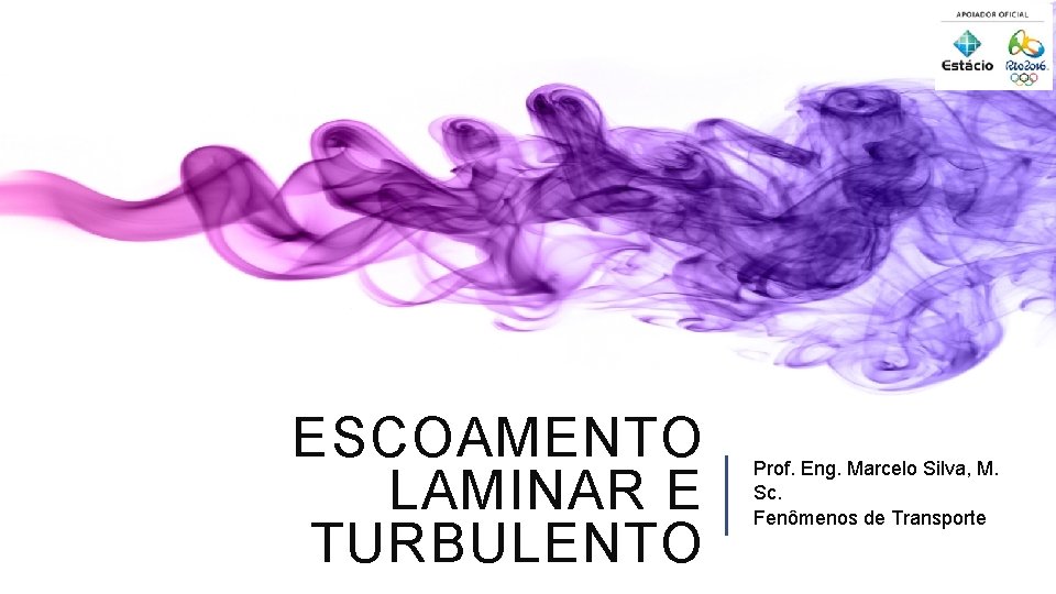ESCOAMENTO LAMINAR E TURBULENTO Prof. Eng. Marcelo Silva, M. Sc. Fenômenos de Transporte 