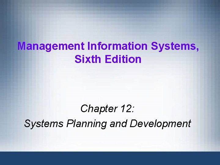 Management Information Systems, Sixth Edition Chapter 12: Systems Planning and Development 