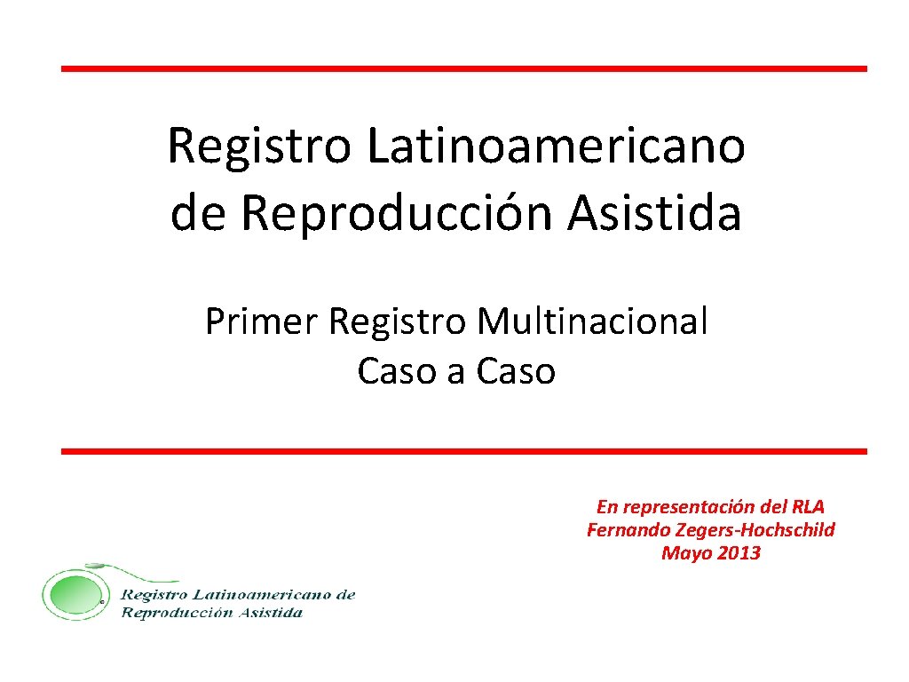 Registro Latinoamericano de Reproducción Asistida Primer Registro Multinacional Caso a Caso En representación del