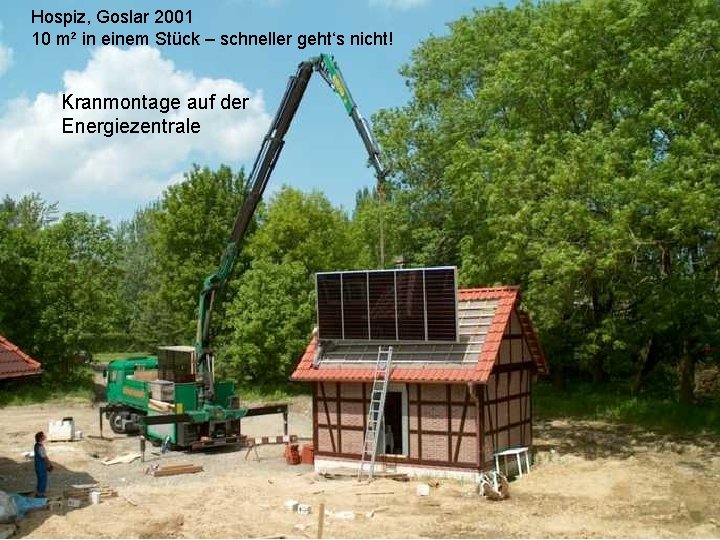 Hospiz, Goslar 2001 10 m² in einem Stück – schneller geht‘s nicht! Kranmontage auf