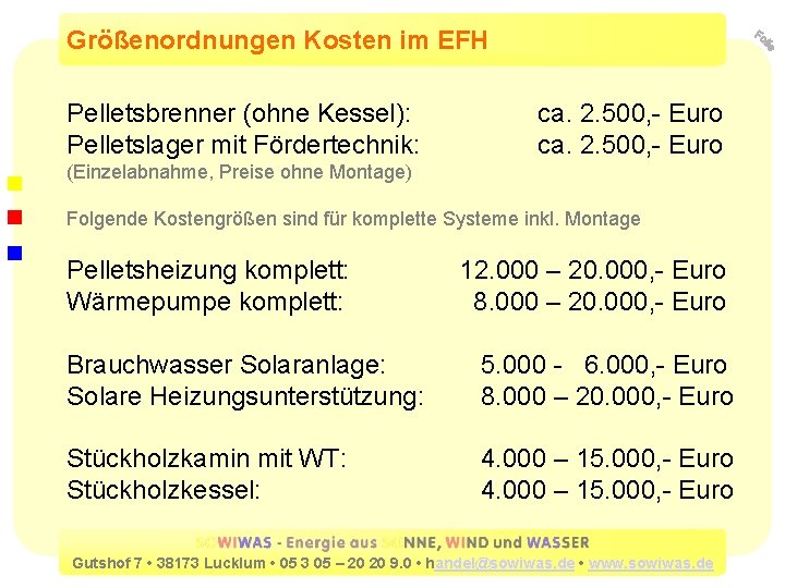 Größenordnungen Kosten im EFH Pelletsbrenner (ohne Kessel): Pelletslager mit Fördertechnik: ca. 2. 500, -