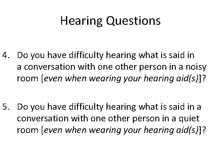 Hearing Questions 4. Do you have difficulty hearing what is said in a conversation